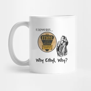 Why Ethyl, Why? Mug